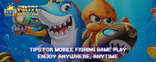 Tips for Mobile Fishing Game Play: Enjoy Anywhere, Anytime